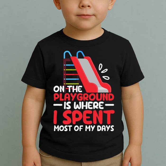 On The Playground Is Where I Spend Most Of My Days School Toddler T-Shirt