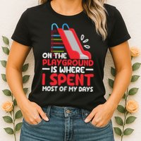 On The Playground Is Where I Spend Most Of My Days School Womens T-Shirt