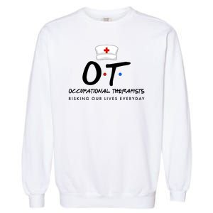 Occupational Therapists Risking Our Lives Everyday Garment-Dyed Sweatshirt