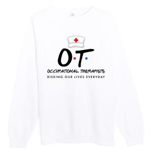 Occupational Therapists Risking Our Lives Everyday Premium Crewneck Sweatshirt