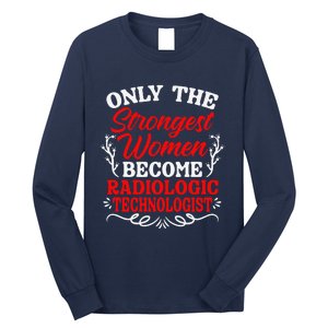 Only The Strongest Women Become Radiologic Technologist Long Sleeve Shirt