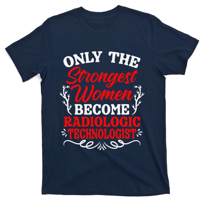 Only The Strongest Women Become Radiologic Technologist T-Shirt