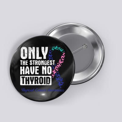 Only The Strongest Have No Thyroid Cancer Awareness Button