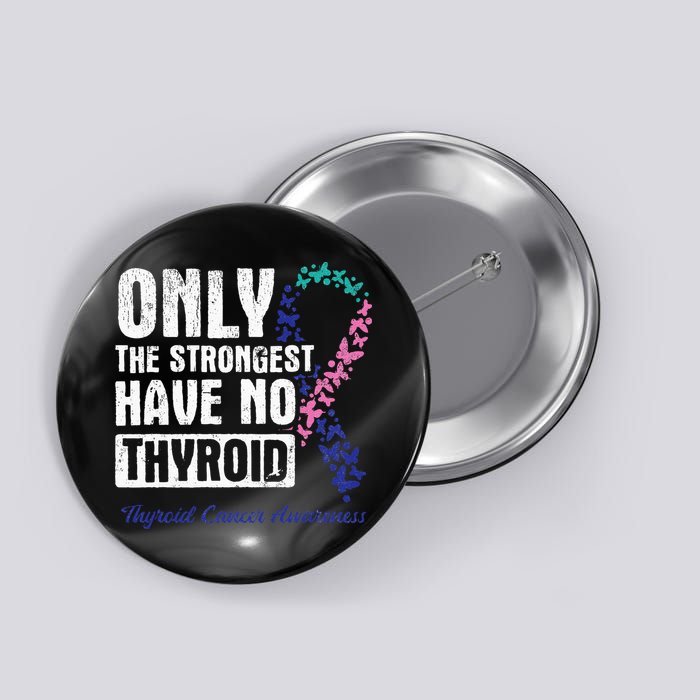 Only The Strongest Have No Thyroid Cancer Awareness Button