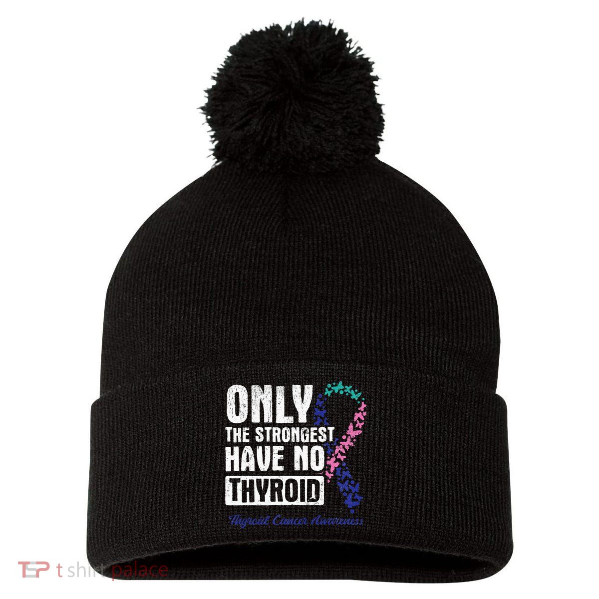 Only The Strongest Have No Thyroid Cancer Awareness Pom Pom 12in Knit Beanie