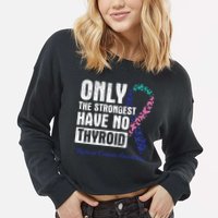 Only The Strongest Have No Thyroid Cancer Awareness Cropped Pullover Crew