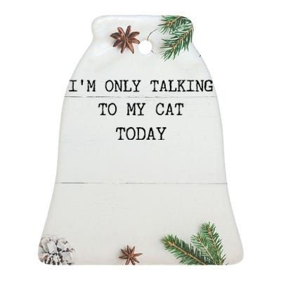 Only Talking To My Cat Today Sarcastic Mood Women Tired Mom Ceramic Bell Ornament