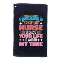 Organ Transplan Transplant Nurse Life Is Worth My Time Gift Platinum Collection Golf Towel