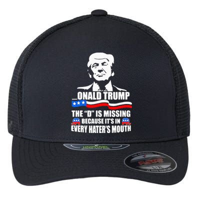 Onald Trump The D Is Missing ItS In Every HaterS Mouth Flexfit Unipanel Trucker Cap