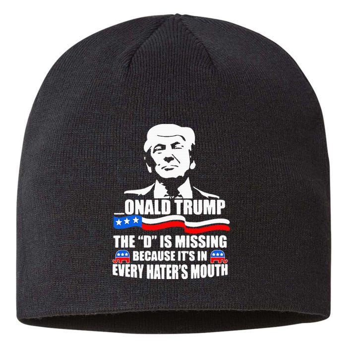 Onald Trump The D Is Missing ItS In Every HaterS Mouth Sustainable Beanie