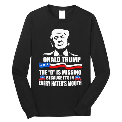 Onald Trump The D Is Missing ItS In Every HaterS Mouth Long Sleeve Shirt