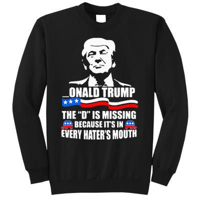 Onald Trump The D Is Missing ItS In Every HaterS Mouth Sweatshirt