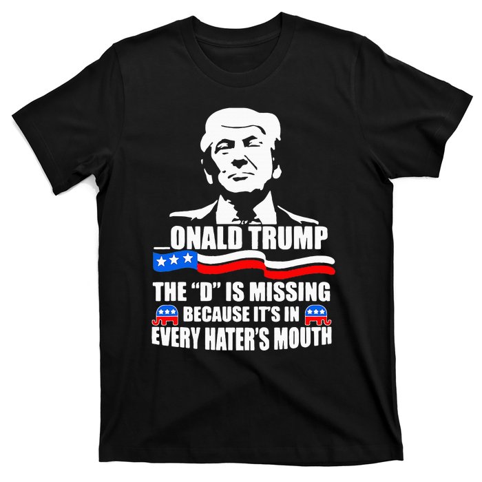 Onald Trump The D Is Missing ItS In Every HaterS Mouth T-Shirt