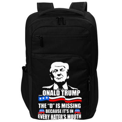 Onald Trump The D Is Missing ItS In Every HaterS Mouth Impact Tech Backpack