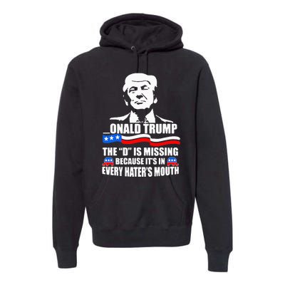 Onald Trump The D Is Missing ItS In Every HaterS Mouth Premium Hoodie