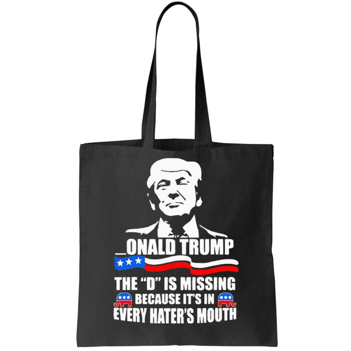 Onald Trump The D Is Missing ItS In Every HaterS Mouth Tote Bag