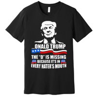 Onald Trump The D Is Missing ItS In Every HaterS Mouth Premium T-Shirt