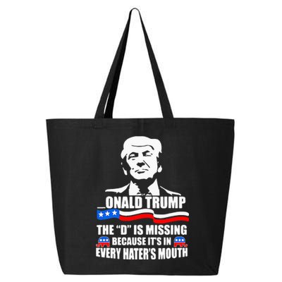 Onald Trump The D Is Missing ItS In Every HaterS Mouth 25L Jumbo Tote