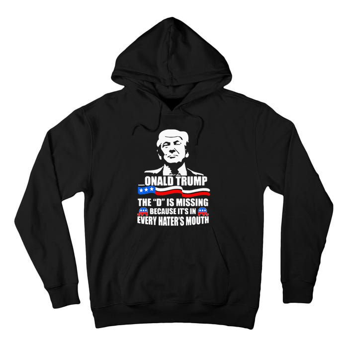 Onald Trump The D Is Missing ItS In Every HaterS Mouth Tall Hoodie