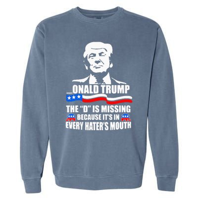 Onald Trump The D Is Missing ItS In Every HaterS Mouth Garment-Dyed Sweatshirt