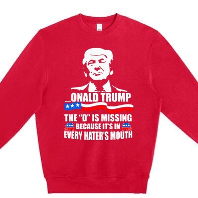 Onald Trump The D Is Missing ItS In Every HaterS Mouth Premium Crewneck Sweatshirt