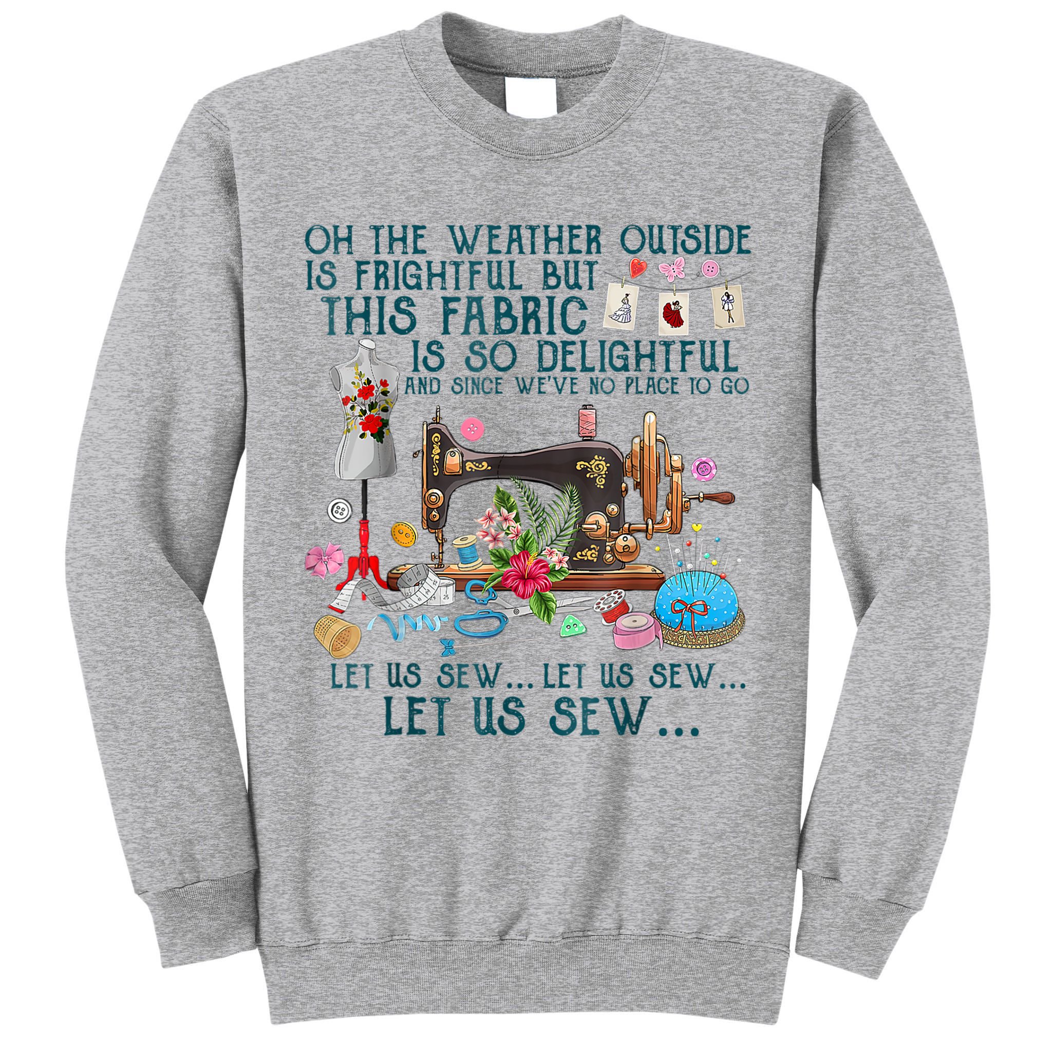 Oh The Weather Outside Is Frightful But This Fabric Sewing Tall Sweatshirt