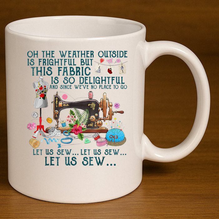 Oh The Weather Outside Is Frightful But This Fabric Sewing 11oz C Handle Ceramic Mug