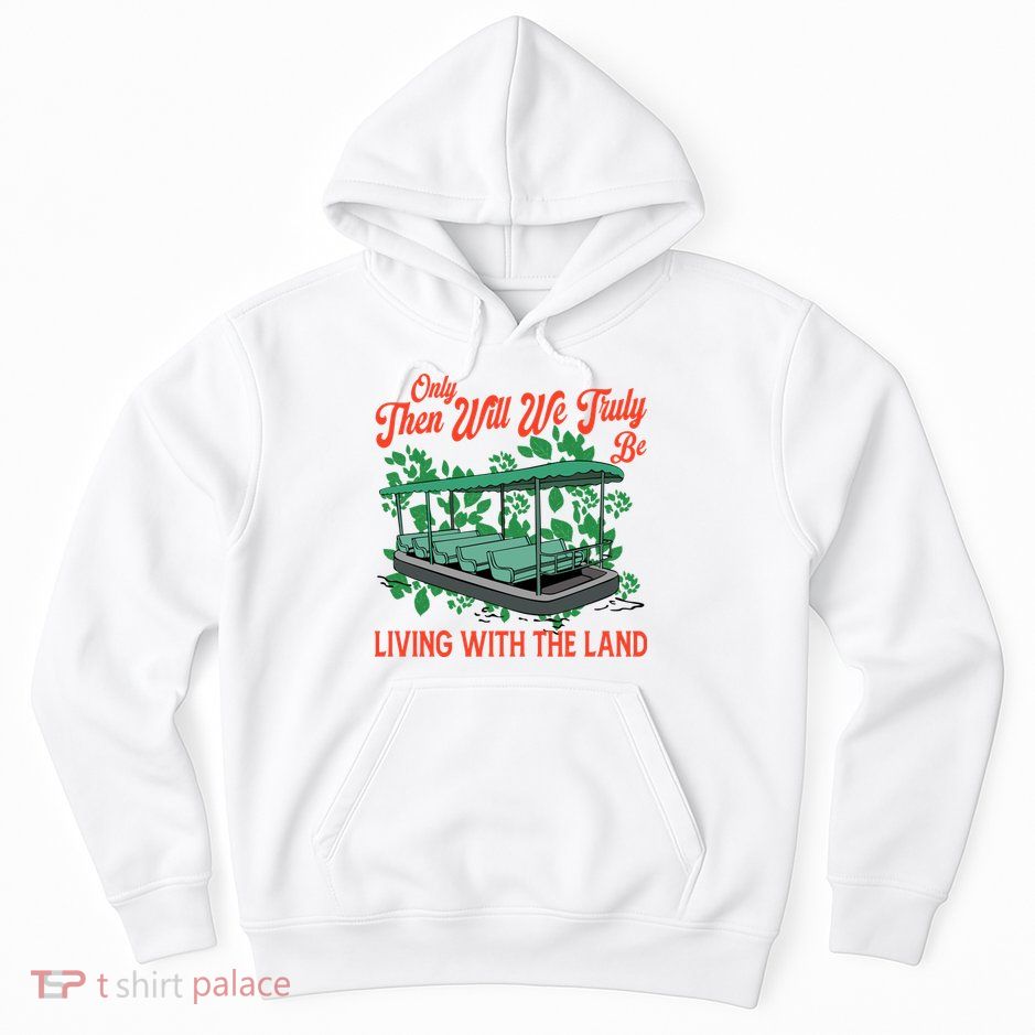 Only Then Will We Truly Be Living With Funny The Land Vintage Theme Park Hoodie