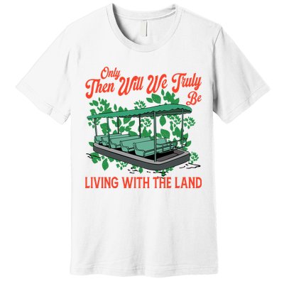 Only Then Will We Truly Be Living With Funny The Land Vintage Theme Park Premium T-Shirt