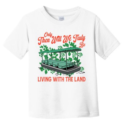 Only Then Will We Truly Be Living With Funny The Land Vintage Theme Park Toddler T-Shirt