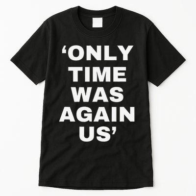 Only Time Was Again Us Tall T-Shirt