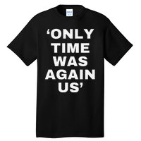 Only Time Was Again Us Tall T-Shirt