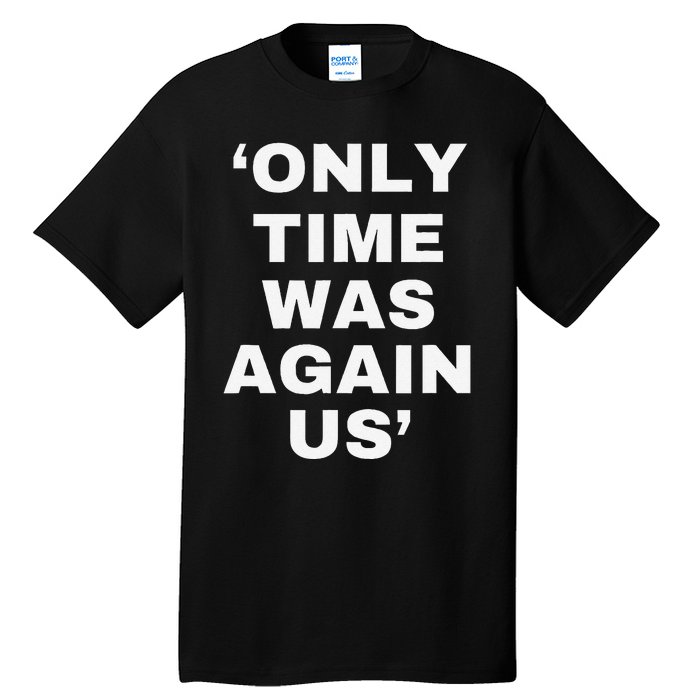 Only Time Was Again Us Tall T-Shirt