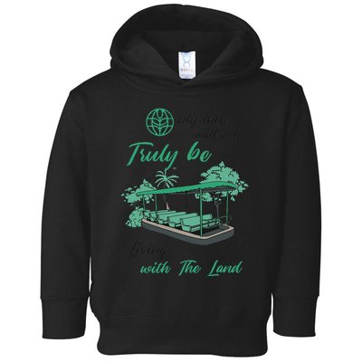Only Then Will We Truly Be Living With The Land Funny Design Toddler Hoodie