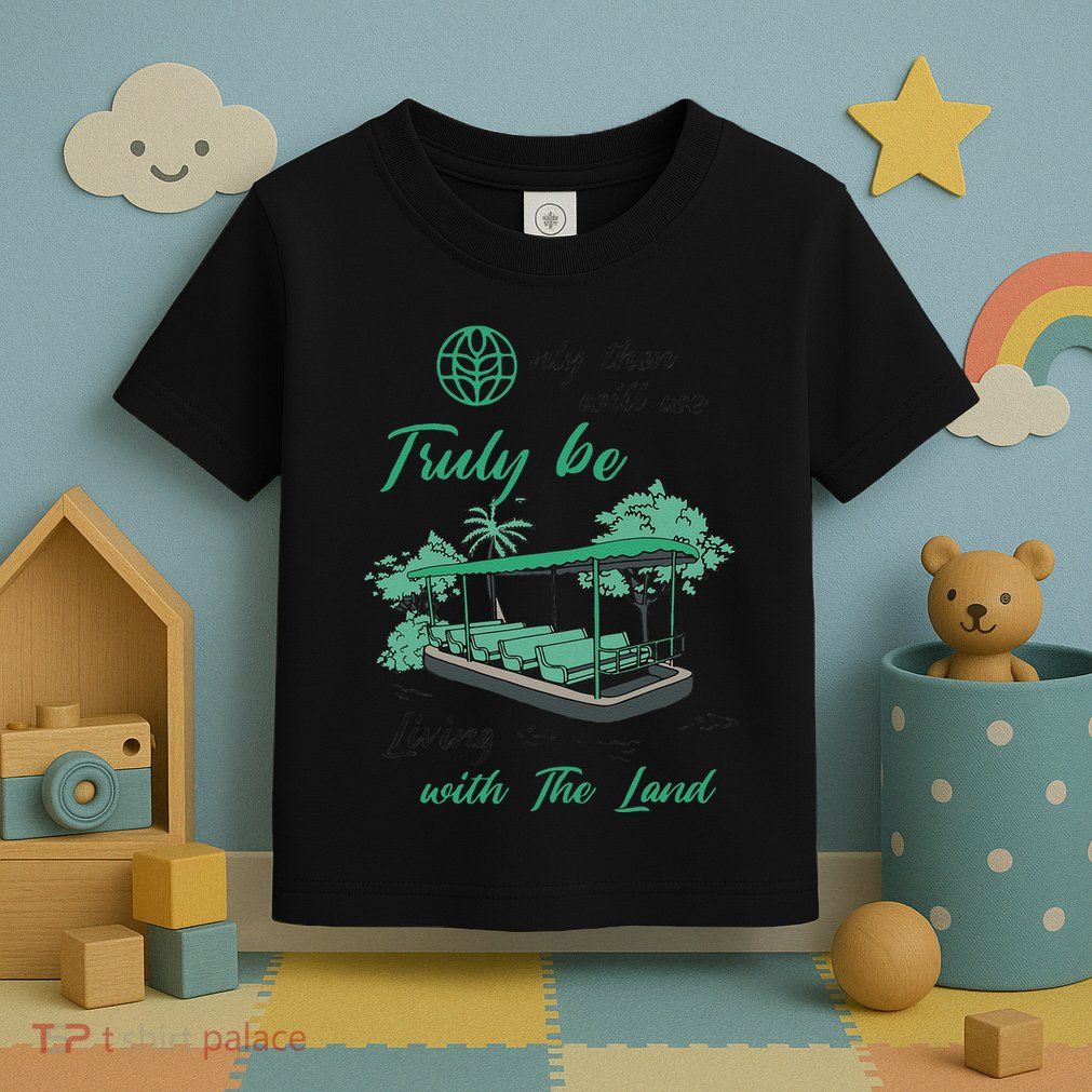 Only Then Will We Truly Be Living With The Land Funny Design Toddler T-Shirt