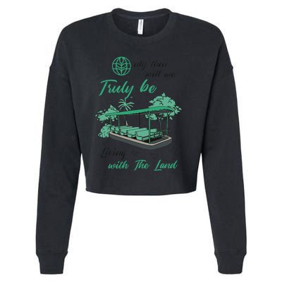 Only Then Will We Truly Be Living With The Land Funny Design Cropped Pullover Crew