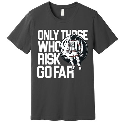 Only Those Who Risk Go Far Astronaut Premium T-Shirt