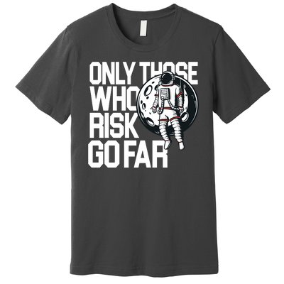 Only Those Who Risk Go Far Astronaut Premium T-Shirt