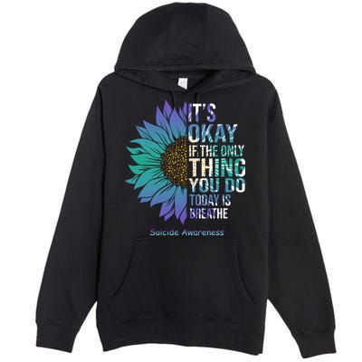 Only Thing You Do Today Is Break Suicide Awareness Sunflowe Premium Pullover Hoodie