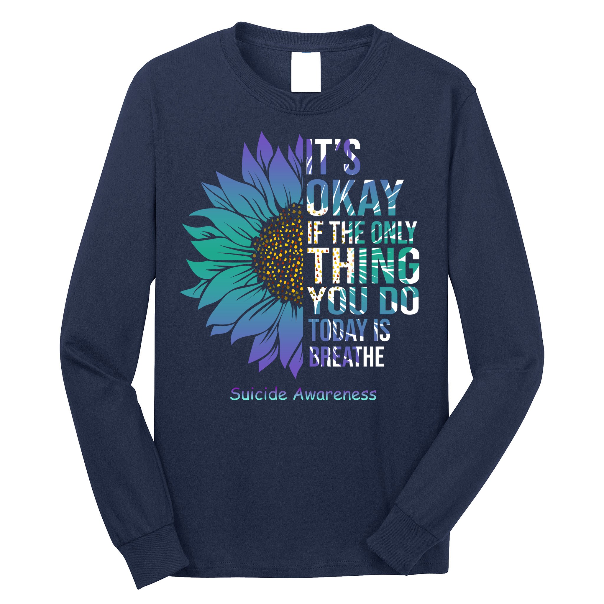 Only Thing You Do Today Is Break Suicide Awareness Sunflowe Long Sleeve Shirt
