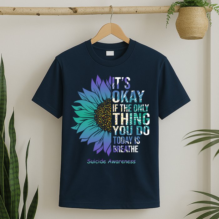 Only Thing You Do Today Is Break Suicide Awareness Sunflowe T-Shirt