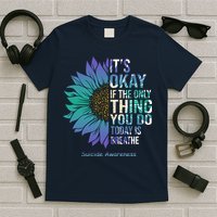 Only Thing You Do Today Is Break Suicide Awareness Sunflowe T-Shirt
