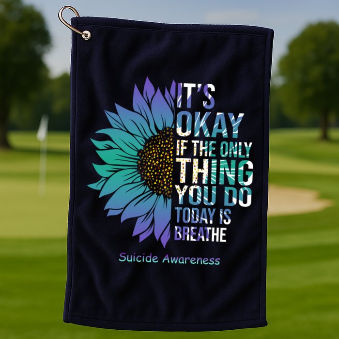 Only Thing You Do Today Is Break Suicide Awareness Sunflowe Golf Towel
