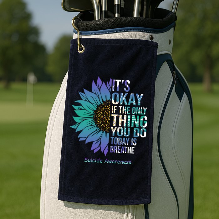 Only Thing You Do Today Is Break Suicide Awareness Sunflowe Golf Towel