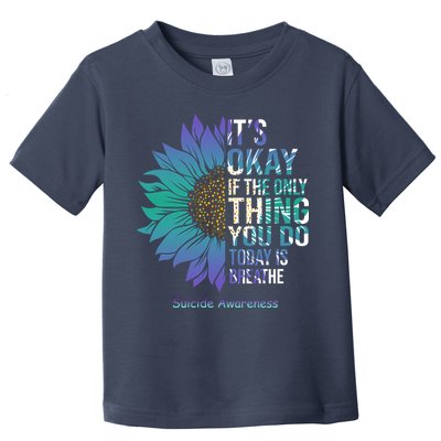 Only Thing You Do Today Is Break Suicide Awareness Sunflowe Toddler T-Shirt