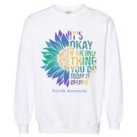 Only Thing You Do Today Is Break Suicide Awareness Sunflowe Garment-Dyed Sweatshirt