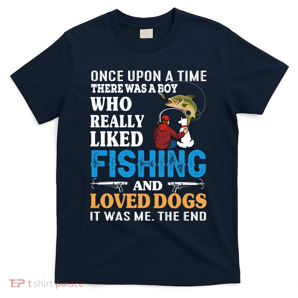 Once Upon A Time A Man Loved Fishing And Loved Dogs T-Shirt