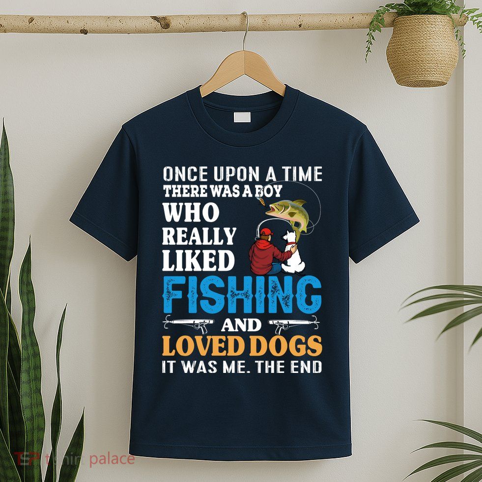 Once Upon A Time A Man Loved Fishing And Loved Dogs T-Shirt