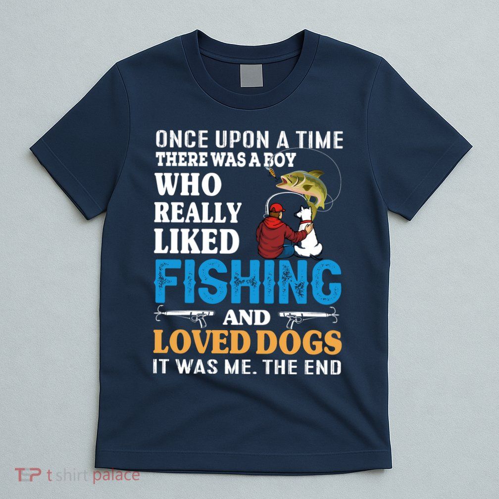 Once Upon A Time A Man Loved Fishing And Loved Dogs T-Shirt