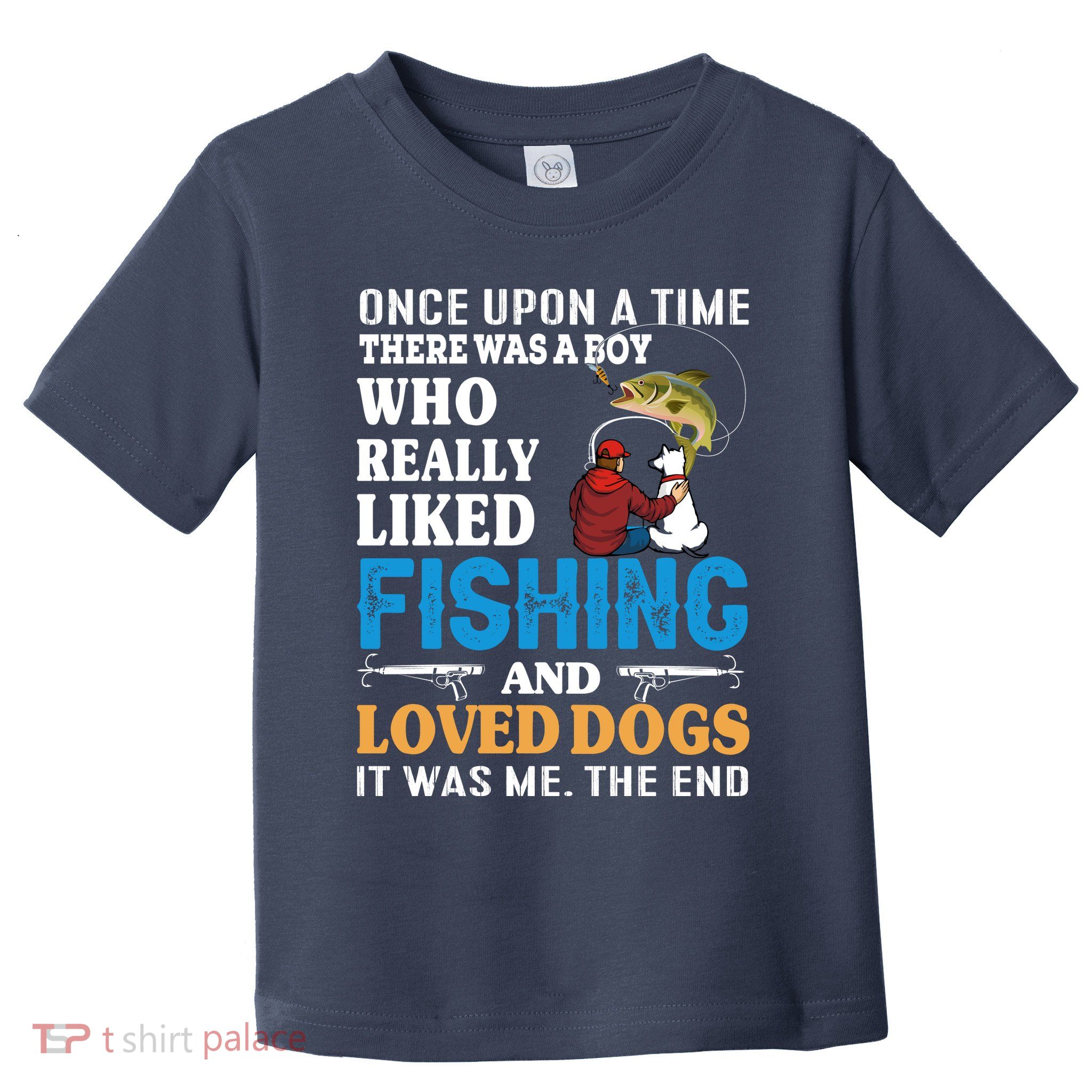 Once Upon A Time A Man Loved Fishing And Loved Dogs Toddler T-Shirt
